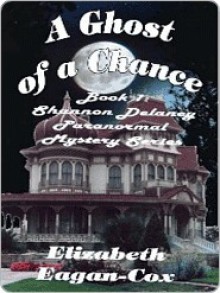 A Ghost of a Chance (A Shannon Delaney Paranormal Mystery #1) - Elizabeth Eagan-Cox