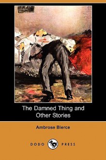 The Damned Thing and Other Stories - Ambrose Bierce