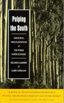 Pulping the South: Industrial Tree Plantations and the World Paper Economy - Ricardo Carriere, Larry Lohmann