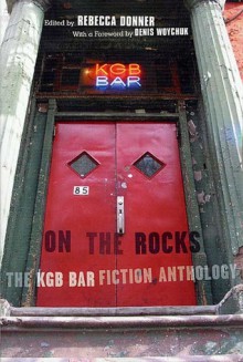 On the Rocks: The KGB Bar Fiction Anthology - Rebecca Donner, Denis Woychuk