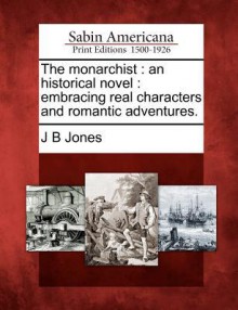 The Monarchist: An Historical Novel: Embracing Real Characters and Romantic Adventures - J.B. Jones