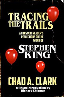Tracing The Trails: A Constant Reader's Reflections on the Work of Stephen King - Chad CLark, Duncan Ralston, Richard Chizmar