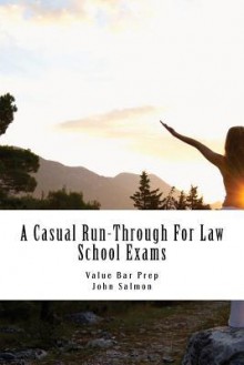 A Casual Run-Through for Law School Exams: A Run-Through of Important Examination Knowledge from Torts to Community Property. 14 Issues in All the National Bar Subjects Are Covered, Plus Non National Bar - John Salmon