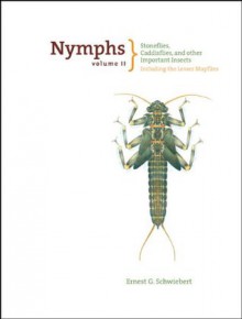 Nymphs Volume II: Stoneflies, Caddisflies, and Other Important Insects: Including the Lesser Mayflies - Ernest G. Schwiebert