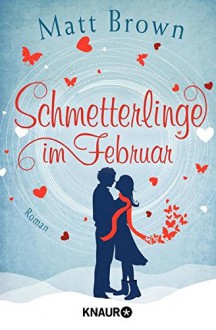 Schmetterlinge im Februar: Roman - Matt Brown, Wolfgang Seidel