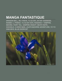 Manga Fantastique: Dragon Ball, Inu-Yasha, Yu-GI-Oh!, Ah! My Goddess, Ranma, PH Nix, Yu-GI-Oh! 5d's, Rosario + Vampire, Sekirei, Fairy Ta - Source Wikipedia