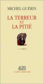 La Terreur Et La Pitie - Michel Guérin