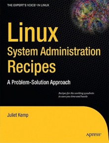 Linux System Administration Recipes: A Problem-Solution Approach - Juliet Kemp