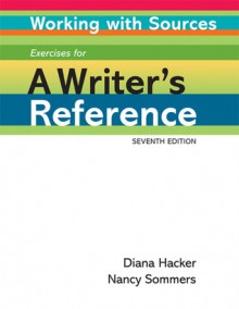 Working with Sources: Exercises for A Writer's Reference - Diana Hacker, Nancy Sommers