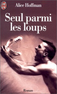 Seul parmi les loups - Alice Hoffman