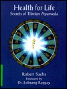 Health for Life: Secrets of Tibetan Ayurveda - Robert Sachs