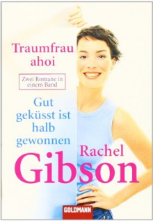 Traumfrau ahoi. Gut geküsst ist halb gewonnen: Zwei Romane in einem Band - Rachel Gibson, Elisabeth Hartmann, Antje Althans