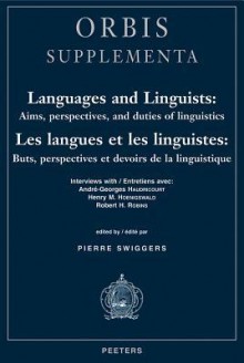 Languages and Linguists: Aims, Perspectives, and Duties of Linguistics / Les Langues Et Les Linguistes: Buts, Perspectives Et Devoirs de La Linguistique: Interviews with / Entretiens Avec: Andre-Georges Haudricourt, Henry M. Hoenigswald, Robert H. Robins - Pierre Swiggers