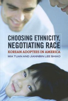 Choosing Ethnicity, Negotiating Race: Korean Adoptees in America - Mia Tuan