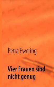 Vier Frauen Sind Nicht Genug - Petra Ewering, Heike Leuters