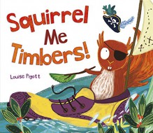 Squirrel Me Timbers (Fiction Picture Books) - Louise Pigott, Louise Pigott