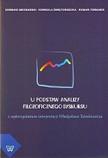 U podstaw analizy filozoficznego dyskursu - Edward Nieznański, Kordula Świętorzecka, Roman Tomanek