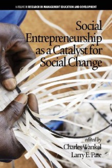 Social Entrepreneurship as a Catalyst for Social Change (Research in Management and Development) - Charles Wankel, Larry Pate