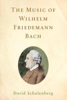 The Music Of Wilhelm Friedemann Bach (Eastman Studies In Music) - David Schulenberg