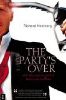 The Party's Over: Oil, War and the Fate of Industrial Societies - Richard Heinberg