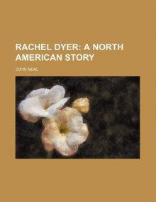 Rachel Dyer; A North American Story - John Neal