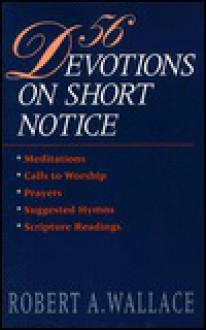 56 Devotions On Short Notice - Robert A. Wallace