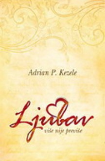 Ljubav-više nije previše - Adrian Predrag Kezele