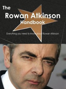 The Rowan Atkinson Handbook - Everything You Need to Know about Rowan Atkinson - Emily Smith