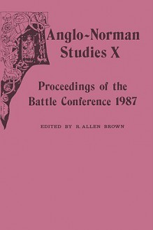 Anglo-Norman Studies X: Proceedings of the Battle Conference 1987 - R. Allen Brown