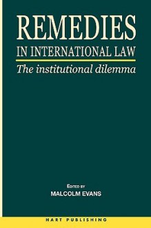 Remedies in International Law: The Institutional Dilemma - M. Evans, Stratos Konstadinides