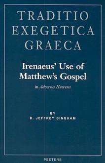 Irenaeus' Use of Matthew's Gospel: In Adversus Haereses - D. Jeffrey Bingham