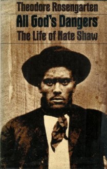 All God's Dangers: The Life of Nate Shaw - Nate Shaw, Theodore Rosengarten