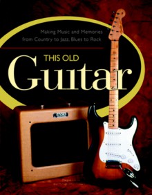 This Old Guitar: Making Music and Memories from Country to Jazz, Blues to Rock - Voyageur Press, Margret Aldrich, Margaret Aldrich