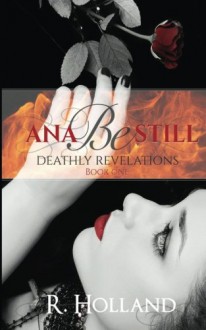 Ana Be Still: Deathly Revelations (Ana Be Still Series) - R. Holland