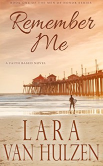 Remember Me (Men of Honor Series Book 1) - Lara Van Hulzen