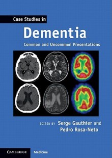 Case Studies in Dementia: Common and Uncommon Presentations (Case Studies in Neurology) - Serge Gauthier, Pedro Rosa-Neto