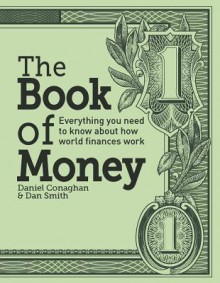 The Book of Money: Everything You Need to Know About How World Finances Work - Daniel Conaghan, Dan Smith