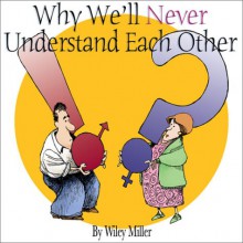 Why We'll Never Understand Each Other: A Non-Sequitur Look At Relationships - Wiley Miller