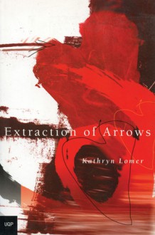 Extraction of Arrows - Kathryn Lomer