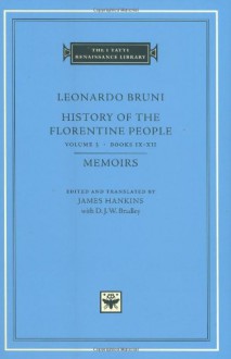 History of the Florentine People, Volume 3: Books IX-XII. Memoirs (The I Tatti Renaissance Library) - Leonardo Bruni, James Hankins, D. J. W. Bradley