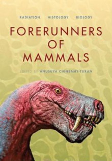 Forerunners of Mammals: Radiation Histology Biology - Anusuya Chinsamy-Turan