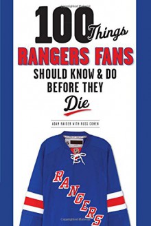 100 Things Rangers Fans Should Know & Do Before They Die (100 Things...Fans Should Know) - Adam Raider, Russ Cohen