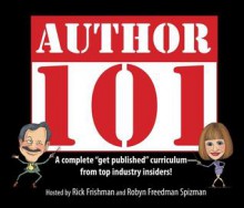 Author 101: A Complete Get Published Curriculum - From Top Industry Insiders - Rick Frishman, Robyn Freedman Spizman