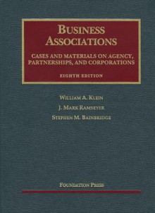 Business Associations: Agency, Partnerships, and Corporations: Cases and Materials - William A. Klein, J. Mark Ramseyer, Stephen M. Bainbridge