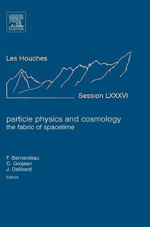 Particle Physics and Cosmology: the Fabric of Spacetime, Volume LXXXVI: Lecture Notes of the Les Houches Summer School 2006 (Les Houches) - Jean Dalibard