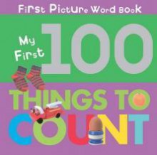 My First 100 Things To Count (First Picture Word Book) - Jillian Harker