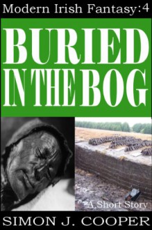 Buried in the Bog (Modern Irish Fantasy Book 4) - Simon J. Cooper