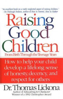 Raising Good Children: From Birth Through The Teenage Years - Thomas Lickona