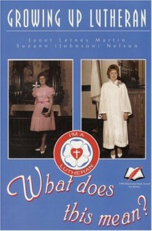 Growing Up Lutheran: What Does This Mean? - Janet Martin, Susan L. Nelson, Suzann J. Nelson, A. Todnem, Suzann Johnson Nelson