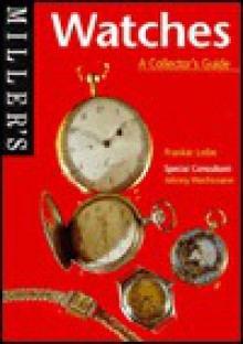 Miller's: Watches: A Collector's Guide - Frankie Liebe, Frankie Leibe, Liebe Frankie